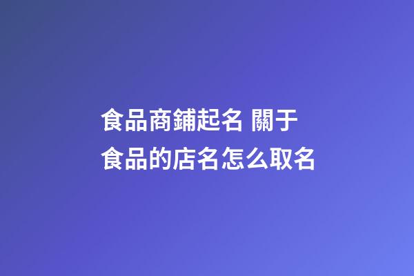 食品商鋪起名 關于食品的店名怎么取名